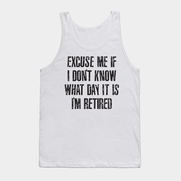 Excuse me if i don't know what day it is i'm retired Tank Top by RinlieyDya